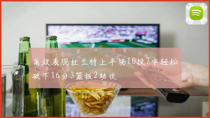 高效表现杜兰特上半场10投7中轻松砍下16分3篮板2助攻