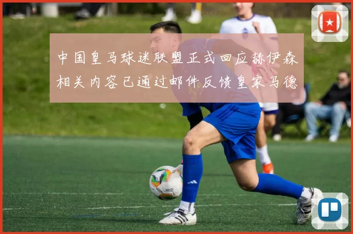 中国皇马球迷联盟正式回应赫伊森相关内容已通过邮件反馈皇家马德里
